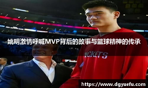 姚明激情呼喊MVP背后的故事与篮球精神的传承