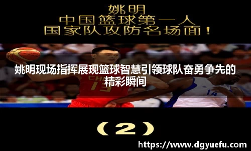 姚明现场指挥展现篮球智慧引领球队奋勇争先的精彩瞬间