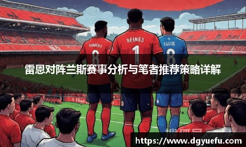 雷恩对阵兰斯赛事分析与笔者推荐策略详解