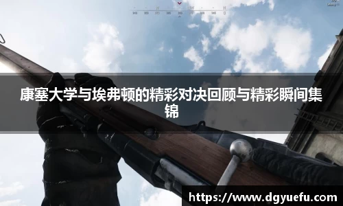 康塞大学与埃弗顿的精彩对决回顾与精彩瞬间集锦
